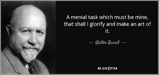 Walter Russell quote: A menial task which must be mine, that shall ... via Relatably.com