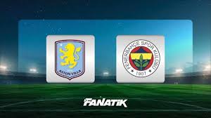 CANLI Aston Villa - Fenerbahçe maçı ne zaman, saat kaçta, hangi kanalda? (Muhtemel 11'ler) — Fanatik