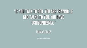 If you talk to God, you are praying; If God talks to you, you have ... via Relatably.com