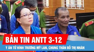 Bản tin ANTT 3-12: Tòa phúc thẩm tuyên y án tử hình Trương Mỹ Lan, chung thân Đỗ Thị Nhàn; Tử hình Lê Đình Thuyết, kẻ sát hại cả gia đình ở Quảng Ngãi