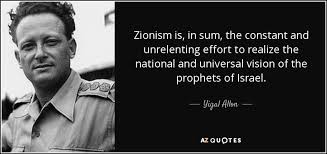 Yigal Allon quote: Zionism is, in sum, the constant and ... via Relatably.com