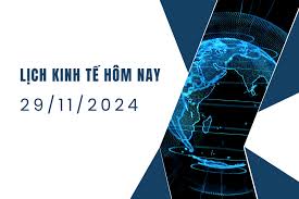 Lịch kinh tế ngày 29/11/2024, sự kiện kinh tế thế giới hôm nay