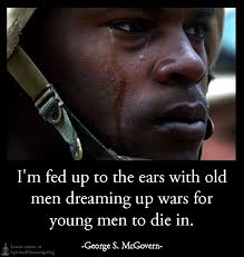 I&#39;m fed up to the ears with old men dreaming up wars for young men ... via Relatably.com