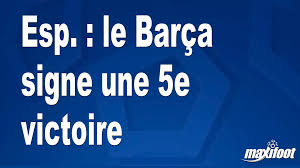 Esp. : le Barça signe une 5e victoire