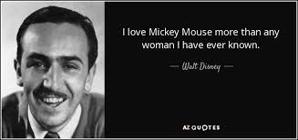 Walt Disney quote: I love Mickey Mouse more than any woman I have... via Relatably.com