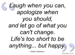brillient-smile-quotes-laugh-when-you-can-apologize-when-you-should-and-let-go-of-what-you-cant-change-lifes-too-short-to-be-anything-but-happy.jpg via Relatably.com