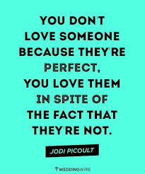 You don&#39;t love someone because they&#39;re perfect, you love them in ... via Relatably.com