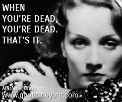 Marlene Dietrich - &quot;When you&#39;re dead, you&#39;re dead. That&#39;s it....&quot; via Relatably.com