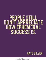 Success quotes - People still don&#39;t appreciate how ephemeral ... via Relatably.com