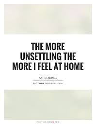 the-more-unsettling-the-more-i-feel-at-home-quote-1.jpg via Relatably.com