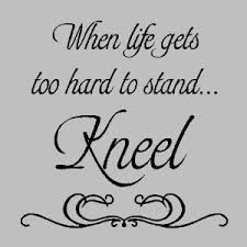 Amazon.com - When life gets too hard to stand kneel....Religion ... via Relatably.com