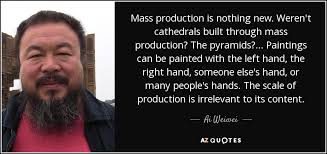 Ai Weiwei quote: Mass production is nothing new. Weren&#39;t ... via Relatably.com
