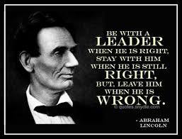 Be with a LEADER when he is right. …… (Abraham Lincoln ... via Relatably.com