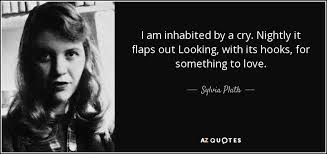 Sylvia Plath quote: I am inhabited by a cry. Nightly it flaps out... via Relatably.com