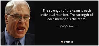 Phil Jackson quote: The strength of the team is each individual ... via Relatably.com