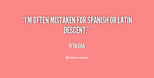 I&#39;m often mistaken for Spanish or Latin descent. - Rita Ora at ... via Relatably.com