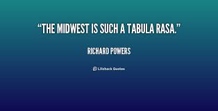 The Midwest is such a tabula rasa. - Richard Powers at Lifehack Quotes via Relatably.com