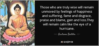 Gautama Buddha quote: Those who are truly wise will remain unmoved ... via Relatably.com