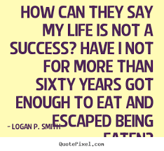 Quote about life - How can they say my life is not a success? have i.. via Relatably.com