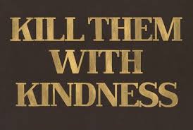 Kill Them With Kindness - The Daily Quotes via Relatably.com