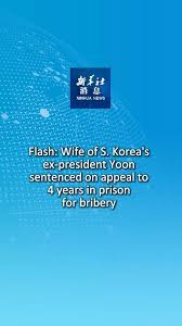Xinhua News | Wife of S. Korea's ex-president Yoon sentenced on appeal to 4 years in prison for bribery