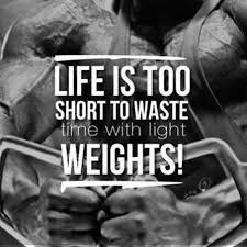 Life is too short to waste time with light weights! | Fitness ... via Relatably.com