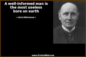 A well-informed man is the most useless bore on... - StatusMind.com via Relatably.com