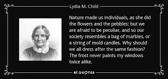 Lydia M. Child quote: Nature made us individuals, as she did the ... via Relatably.com