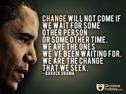 Change will not come if we wait for some other person or some ... via Relatably.com