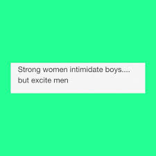 Strong women intimidate boys but excite men. Quote done and done ... via Relatably.com