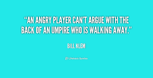 An angry player can&#39;t argue with the back of an umpire who is ... via Relatably.com