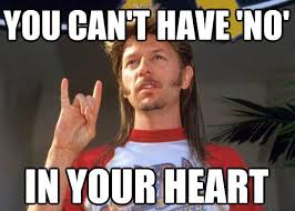 You can&#39;t have &quot;no&quot; in your heart - Joe Dirt | Hair style ... via Relatably.com