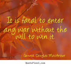 General Douglas MacArthur poster quotes - It is fatal to enter any ... via Relatably.com