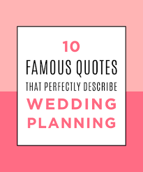 10 Famous Quotes That Perfectly Describe Wedding Planning ... via Relatably.com