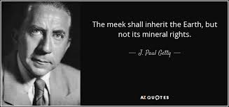 J. Paul Getty quote: The meek shall inherit the Earth, but not its ... via Relatably.com