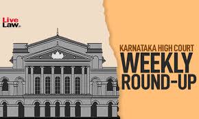 Karnataka High Court Weekly Round-Up: July 28 To August 03, 2025