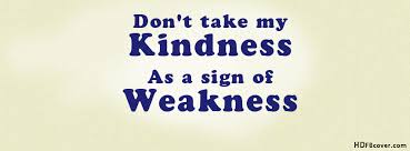 Dont take my kindness as a sign of weakness Attitude quotes ... via Relatably.com