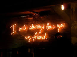 I will always love you my friend | Neon Signs | Pinterest | Always ... via Relatably.com