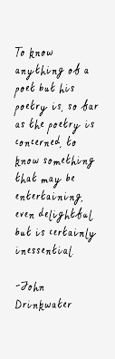 John Drinkwater quote: To know anything of a poet but his poetry is, via Relatably.com