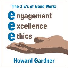 The 3 E&#39;s of good work: engagement, excellence, ethics. - Howard ... via Relatably.com