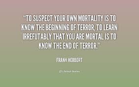 To suspect your own mortality is to know the beginning of terror ... via Relatably.com