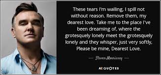 Steven Morrissey quote: These tears I&#39;m wailing, I spill not ... via Relatably.com
