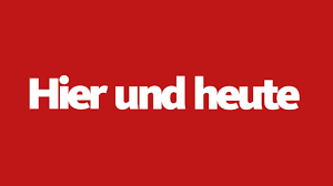 hier und heute