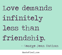 George Jean Nathan picture quotes - Love demands infinitely less ... via Relatably.com