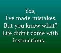 Yes, I&#39;ve made mistakes. But you know what Life didn&#39;t come with ... via Relatably.com