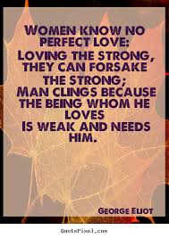Love quotes - Women know no perfect love: loving the strong,.. via Relatably.com