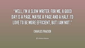 Well, I&#39;m a slow writer. For me, a good day is a page, maybe a ... via Relatably.com