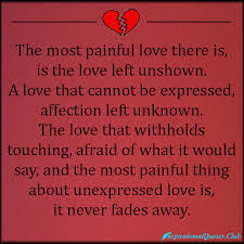 The most painful love there is, is the love left unshown. A love ... via Relatably.com