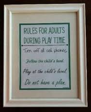 Image result for Rules for adults during Play: Get on child's level, put cell phone away, have fun