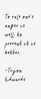 Tryon Edwards Quote: To Rule One&#39;s Anger Is Well; To Prevent via Relatably.com